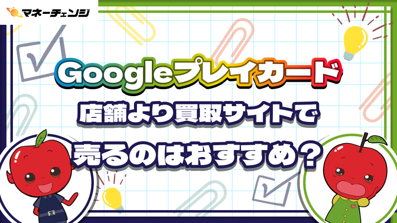 Googleプレイカードの買取は店舗より買取サイトで売るのがおすすめ？